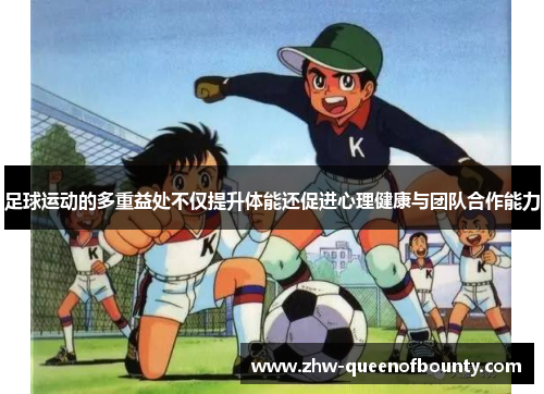 足球运动的多重益处不仅提升体能还促进心理健康与团队合作能力