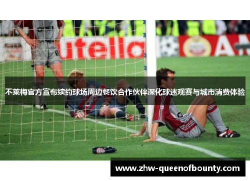 不莱梅官方宣布续约球场周边餐饮合作伙伴深化球迷观赛与城市消费体验