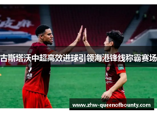古斯塔沃中超高效进球引领海港锋线称霸赛场