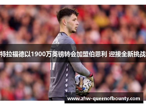 特拉福德以1900万英镑转会加盟伯恩利 迎接全新挑战