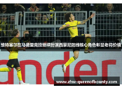 维特塞尔在马德里竞技继续扮演西蒙尼防线核心角色彰显老将价值